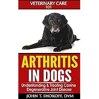 Arthritis In Dogs: Understanding & Treating Canine Degenerative Joint Disease (Veterinary Care 101 Book 1) Arthritis In Dogs: Understanding & Treating Canine Degenerative Joint Disease (Veterinary Care 101 Book 1) Kindle Audible Audiobook