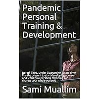 Pandemic Personal Training & Development: Bored, Tired, Under Quarantine, It's no time like the present to start developing yourself and learn how personal ... your whole outlook! (Self Education Book 1) Pandemic Personal Training & Development: Bored, Tired, Under Quarantine, It's no time like the present to start developing yourself and learn how personal ... your whole outlook! (Self Education Book 1) Kindle Paperback