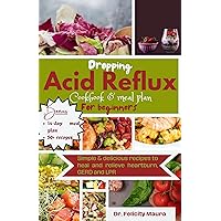 Dropping acid reflux diet cookbook and meal plan for beginners: Simple & delicious recipes to heal and relieve heartburn, GERD and LPR Dropping acid reflux diet cookbook and meal plan for beginners: Simple & delicious recipes to heal and relieve heartburn, GERD and LPR Kindle Hardcover Paperback