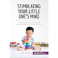 Stimulating Your Little One's Mind: Everything you need to help your newborn discover the world (Health & Wellbeing) Stimulating Your Little One's Mind: Everything you need to help your newborn discover the world (Health & Wellbeing) Kindle Paperback