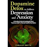 Dopamine Detox to Address Depression and Anxiety: A Practical Guide to treating the most “common cold” of mental health in the nation