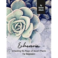 Echeveria: Unlocking the Magic of Desert Plants, For Beginners
