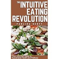 The Intuitive Eating Revolution: Embrace Anti-Diet Principles for Lifelong Health and True Happiness | 2024 Edition The Intuitive Eating Revolution: Embrace Anti-Diet Principles for Lifelong Health and True Happiness | 2024 Edition Kindle Paperback Hardcover