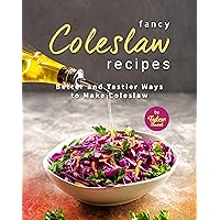 Fancy Coleslaw Recipes: Better and Tastier Ways to Make Coleslaw Fancy Coleslaw Recipes: Better and Tastier Ways to Make Coleslaw Kindle Paperback