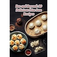Bao and Beyond: 99 Delicious Dim Sum Recipes Bao and Beyond: 99 Delicious Dim Sum Recipes Kindle Paperback