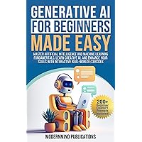 Generative AI for Beginners Made Easy: Master Artificial Intelligence and Machine Learning Fundamentals, Learn Creative AI, and Enhance Your Skills With Interactive Real-World Exercises Generative AI for Beginners Made Easy: Master Artificial Intelligence and Machine Learning Fundamentals, Learn Creative AI, and Enhance Your Skills With Interactive Real-World Exercises Kindle Paperback Hardcover Audible Audiobook