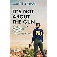 It's Not About the Gun: Lessons from My Global Career as a Female FBI Agent It's Not About the Gun: Lessons from My Global Career as a Female FBI Agent Hardcover Kindle Audible Audiobook