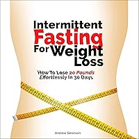 Intermittent Fasting for Weight Loss: How to Lose 20 Pounds Effortlessly in 30 Days Intermittent Fasting for Weight Loss: How to Lose 20 Pounds Effortlessly in 30 Days Audible Audiobook Paperback Hardcover