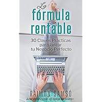 La Fórmula Rentable: 30 Claves Prácticas para Lanzar tu Negocio Perfecto (Libertad Financiera) (Spanish Edition)