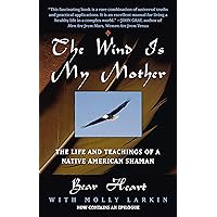 The Wind Is My Mother: The Life and Teachings of a Native American Shaman The Wind Is My Mother: The Life and Teachings of a Native American Shaman Paperback Kindle Audible Audiobook Hardcover Audio CD