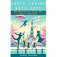 Tokyo Travel with Kids: 50 Essential Tips for Busy Families : 3-day Itinerary Included Tokyo Travel with Kids: 50 Essential Tips for Busy Families : 3-day Itinerary Included Kindle