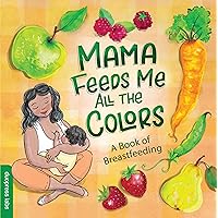 Mama Feeds Me All the Colors: A Perfect Mother's Day Gift for New Moms and Moms-to-Be Mama Feeds Me All the Colors: A Perfect Mother's Day Gift for New Moms and Moms-to-Be Board book Kindle