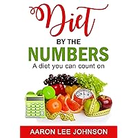 Diet by the numbers!: A diet guide that you can count on! 2nd Edition. Diet by the numbers!: A diet guide that you can count on! 2nd Edition. Kindle