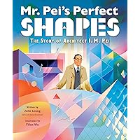Mr. Pei’s Perfect Shapes: The Story of Architect I. M. Pei