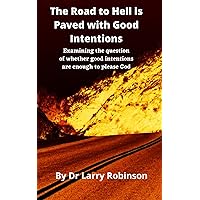 The Road to Hell is Paved with Good Intentions: Examining the question of whether good intentions are enough to please God