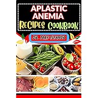 APLASTIC ANEMIA RECIPES COOKBOOK: Nourishing Recipes For Wellness, Supporting Blood Cell Production, Friendly Meal Plans And More APLASTIC ANEMIA RECIPES COOKBOOK: Nourishing Recipes For Wellness, Supporting Blood Cell Production, Friendly Meal Plans And More Kindle Paperback