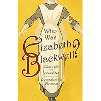 Who was Elizabeth Blackwell? - Excerpts and Speeches For and By this Remarkable Woman