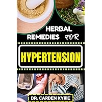 HERBAL REMEDIES FOR HYPERTENSION: Harness The Power Of Nature With Herbs For Lowering Blood Pressure, Optimal Well-Being, And Sustainable Health HERBAL REMEDIES FOR HYPERTENSION: Harness The Power Of Nature With Herbs For Lowering Blood Pressure, Optimal Well-Being, And Sustainable Health Kindle Paperback