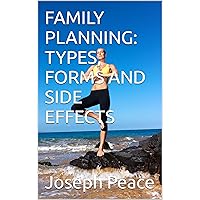 FAMILY PLANNING: TYPES, FORMS AND SIDE EFFECTS FAMILY PLANNING: TYPES, FORMS AND SIDE EFFECTS Kindle Paperback