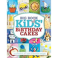 Big Book of Kids' Birthday Cakes: A Collection of New & Favorite Recipes Big Book of Kids' Birthday Cakes: A Collection of New & Favorite Recipes Paperback Flexibound