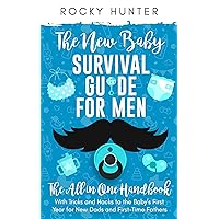 The New Baby Survival Guide For Men: The All-in-One Handbook With Tricks and Hacks to the Baby’s First Year for New Dads and First-Time Fathers (First Time Father) The New Baby Survival Guide For Men: The All-in-One Handbook With Tricks and Hacks to the Baby’s First Year for New Dads and First-Time Fathers (First Time Father) Kindle Audible Audiobook Paperback