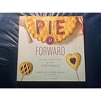 Pie It Forward: Pies, Tarts, Tortes, Galettes, and Other Pastries Reinvented Pie It Forward: Pies, Tarts, Tortes, Galettes, and Other Pastries Reinvented Hardcover