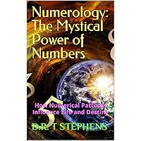 Numerology: The Mystical Power of Numbers: How Numerical Patterns Influence Life and Destiny