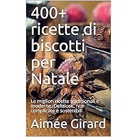 400+ ricette di biscotti per Natale: Le migliori prescrizioni tradizionali e moderne. Deliziose, non complicate e sostenibili (Italian Edition) 400+ ricette di biscotti per Natale: Le migliori prescrizioni tradizionali e moderne. Deliziose, non complicate e sostenibili (Italian Edition) Kindle Paperback