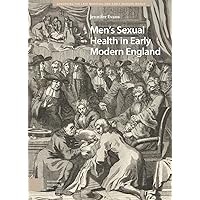 Men's Sexual Health in Early Modern England (Gendering the Late Medieval and Early Modern World)