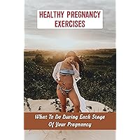 Healthy Pregnancy Exercises: What To Do During Each Stage Of Your Pregnancy