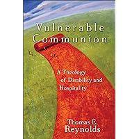 Vulnerable Communion: A Theology of Disability and Hospitality Vulnerable Communion: A Theology of Disability and Hospitality Paperback Kindle