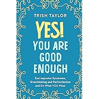 Yes! You Are Good Enough: End Imposter Syndrome, Overthinking and Perfectionism and Do What YOU Want Yes! You Are Good Enough: End Imposter Syndrome, Overthinking and Perfectionism and Do What YOU Want Kindle Paperback