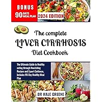 The complete liver cirrhosis diet cookbook 2024: The Ultimate Guide to Healthy eating through Nourishing Recipes and Expert Guidance, Includes 90-Day Healthy Meal Plan The complete liver cirrhosis diet cookbook 2024: The Ultimate Guide to Healthy eating through Nourishing Recipes and Expert Guidance, Includes 90-Day Healthy Meal Plan Kindle Paperback