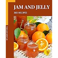 303 Jam and Jelly Recipes: An Inspiring Jam and Jelly Cookbook for You 303 Jam and Jelly Recipes: An Inspiring Jam and Jelly Cookbook for You Kindle Paperback