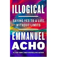 Illogical: Saying Yes to a Life Without Limits Illogical: Saying Yes to a Life Without Limits Hardcover Audible Audiobook Kindle Paperback Audio CD