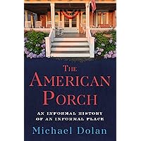 The American Porch: An Informal History of an Informal Place The American Porch: An Informal History of an Informal Place Kindle Paperback Hardcover