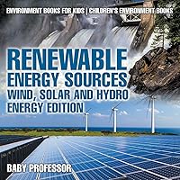 Renewable Energy Sources - Wind, Solar and Hydro Energy Edition Environment Books for Kids Children's Environment Books: Environment Books for Kids Children's Environment Books Renewable Energy Sources - Wind, Solar and Hydro Energy Edition Environment Books for Kids Children's Environment Books: Environment Books for Kids Children's Environment Books Paperback Kindle