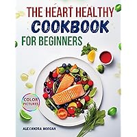 The Heart Healthy Cookbook for Beginners: Simple, Tasty, and Nutritious Dishes with Vibrant Visuals to Support Lifelong Heart Health. The Heart Healthy Cookbook for Beginners: Simple, Tasty, and Nutritious Dishes with Vibrant Visuals to Support Lifelong Heart Health. Kindle Hardcover Paperback