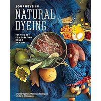 Journeys in Natural Dyeing: Techniques for Creating Color at Home Journeys in Natural Dyeing: Techniques for Creating Color at Home Hardcover Kindle