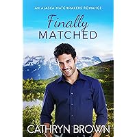 Finally Matched (An Alaska Matchmakers Romance Book 2) Finally Matched (An Alaska Matchmakers Romance Book 2) Kindle Paperback