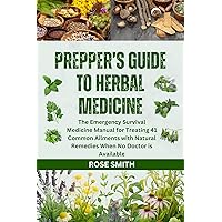 PREPPER’S GUIDE TO HERBAL MEDICINE: The Emergency Survival Medicine Manual for Treating 41 Common Ailments with Natural Remedies When No Doctor is Available PREPPER’S GUIDE TO HERBAL MEDICINE: The Emergency Survival Medicine Manual for Treating 41 Common Ailments with Natural Remedies When No Doctor is Available Kindle Paperback Hardcover