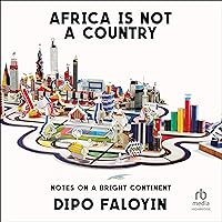 Africa Is Not a Country: Notes on a Bright Continent Africa Is Not a Country: Notes on a Bright Continent Audible Audiobook Paperback Kindle Hardcover Audio CD