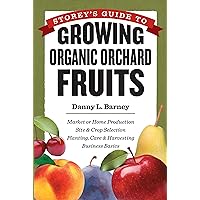 Storey's Guide to Growing Organic Orchard Fruits: Market or Home Production * Site & Crop Selection * Planting, Care & Harvesting * Business Basics Storey's Guide to Growing Organic Orchard Fruits: Market or Home Production * Site & Crop Selection * Planting, Care & Harvesting * Business Basics Kindle Hardcover Paperback