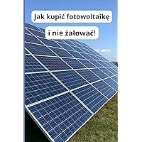 Jak kupić fotowoltaikę: i nie żałować! (Polish Edition)