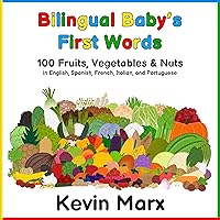 Bilingual Baby's First Words: 100 Fruits, Vegetables & Nuts in English, Spanish, French, Italian, and Portuguese Bilingual Baby's First Words: 100 Fruits, Vegetables & Nuts in English, Spanish, French, Italian, and Portuguese Kindle Paperback