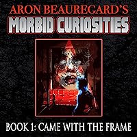 Came with the Frame: Aron Beauregard's Morbid Curiosities, Book 1 Came with the Frame: Aron Beauregard's Morbid Curiosities, Book 1 Audible Audiobook Paperback Kindle