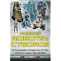 Famous Robots and Cyborgs: An Encyclopedia of Robots from TV, Film, Literature, Comics, Toys, and More Famous Robots and Cyborgs: An Encyclopedia of Robots from TV, Film, Literature, Comics, Toys, and More Kindle Paperback