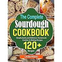 The Complete Sourdough Cookbook: Simple,Quick,and Delicious Homemade Cookies & Baking Recipes The Complete Sourdough Cookbook: Simple,Quick,and Delicious Homemade Cookies & Baking Recipes Kindle Paperback