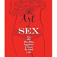 The Art of Sex: Over 169 Stimulating Suggestions to Arouse the Artist in You