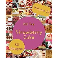 Oh! Top 50 Strawberry Cake Recipes Volume 12: A Strawberry Cake Cookbook from the Heart! Oh! Top 50 Strawberry Cake Recipes Volume 12: A Strawberry Cake Cookbook from the Heart! Kindle Paperback